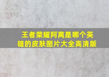 王者荣耀阿离是哪个英雄的皮肤图片大全高清版