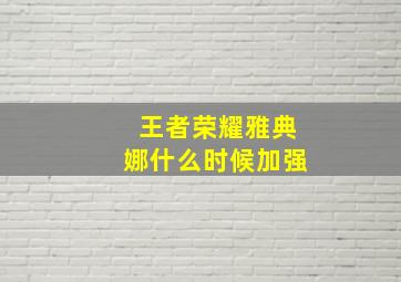 王者荣耀雅典娜什么时候加强