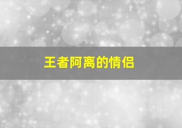 王者阿离的情侣