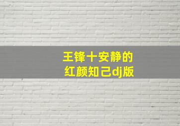 王锋十安静的红颜知己dj版