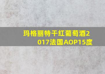 玛格丽特干红葡萄酒2017法国AOP15度