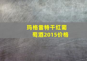 玛格雷特干红葡萄酒2015价格