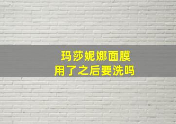 玛莎妮娜面膜用了之后要洗吗