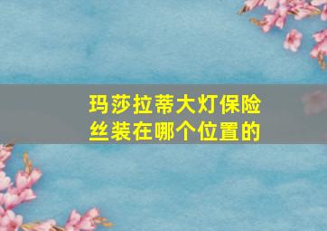 玛莎拉蒂大灯保险丝装在哪个位置的