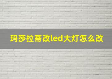 玛莎拉蒂改led大灯怎么改