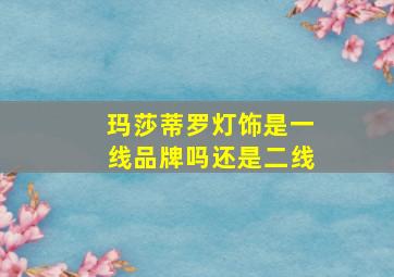 玛莎蒂罗灯饰是一线品牌吗还是二线