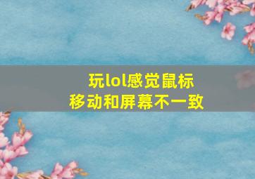 玩lol感觉鼠标移动和屏幕不一致