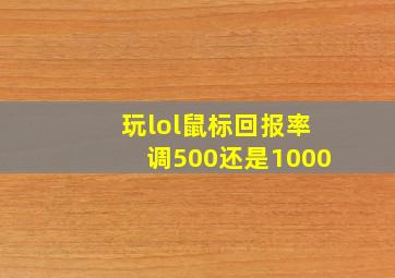 玩lol鼠标回报率调500还是1000