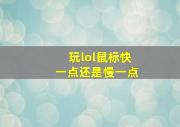 玩lol鼠标快一点还是慢一点