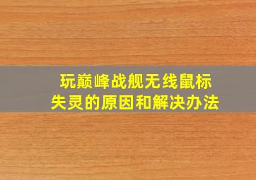 玩巅峰战舰无线鼠标失灵的原因和解决办法