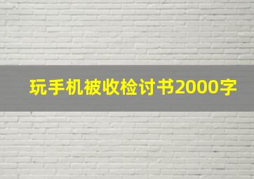 玩手机被收检讨书2000字