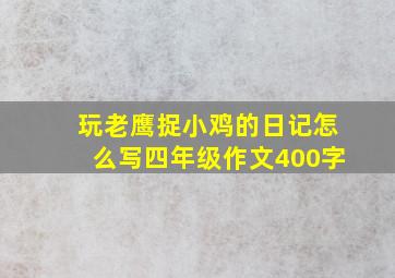 玩老鹰捉小鸡的日记怎么写四年级作文400字