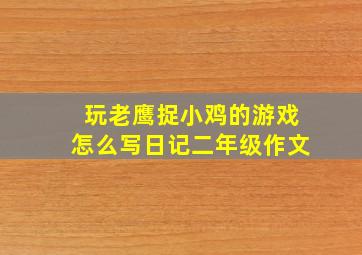 玩老鹰捉小鸡的游戏怎么写日记二年级作文