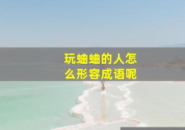 玩蛐蛐的人怎么形容成语呢