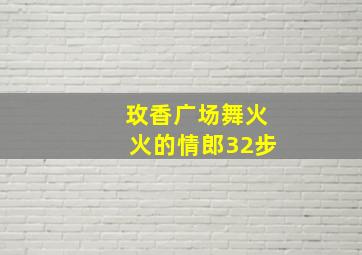 玫香广场舞火火的情郎32步