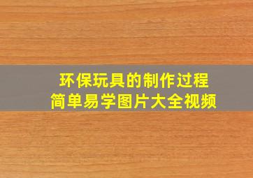 环保玩具的制作过程简单易学图片大全视频