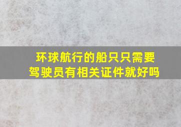 环球航行的船只只需要驾驶员有相关证件就好吗