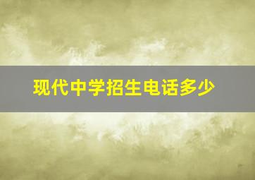 现代中学招生电话多少