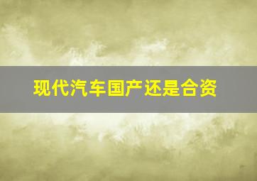 现代汽车国产还是合资