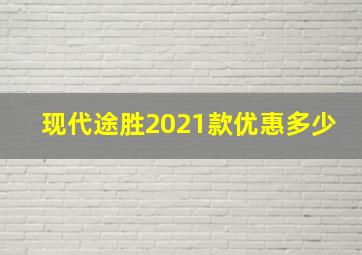 现代途胜2021款优惠多少