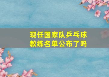 现任国家队乒乓球教练名单公布了吗