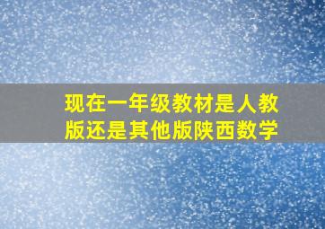 现在一年级教材是人教版还是其他版陕西数学