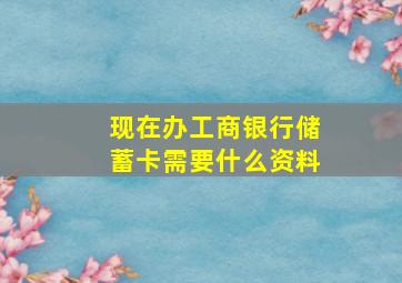 现在办工商银行储蓄卡需要什么资料