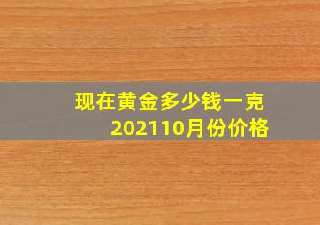 现在黄金多少钱一克202110月份价格