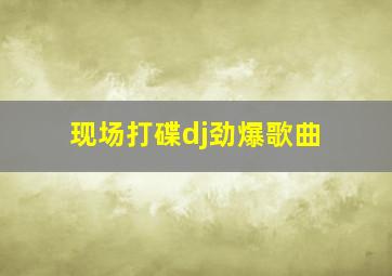 现场打碟dj劲爆歌曲