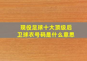 现役足球十大顶级后卫球衣号码是什么意思