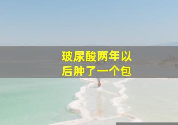 玻尿酸两年以后肿了一个包