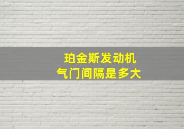 珀金斯发动机气门间隔是多大