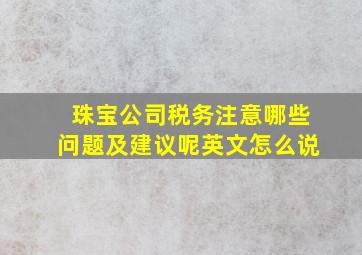 珠宝公司税务注意哪些问题及建议呢英文怎么说