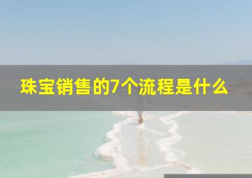 珠宝销售的7个流程是什么