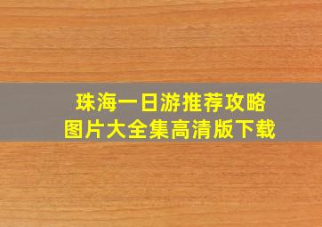 珠海一日游推荐攻略图片大全集高清版下载