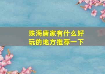 珠海唐家有什么好玩的地方推荐一下