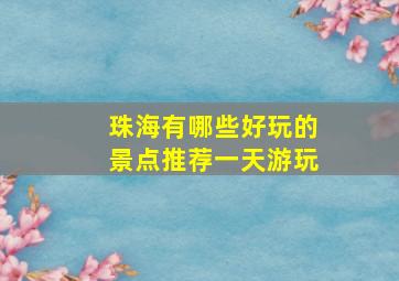 珠海有哪些好玩的景点推荐一天游玩