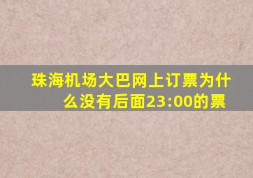 珠海机场大巴网上订票为什么没有后面23:00的票