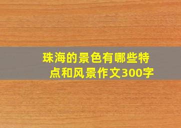 珠海的景色有哪些特点和风景作文300字