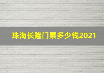 珠海长隆门票多少钱2021