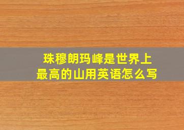 珠穆朗玛峰是世界上最高的山用英语怎么写