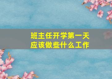 班主任开学第一天应该做些什么工作