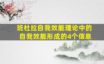 班杜拉自我效能理论中的自我效能形成的4个信息