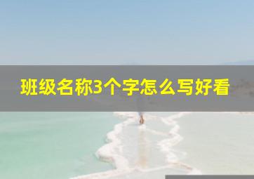 班级名称3个字怎么写好看