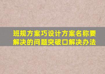 班规方案巧设计方案名称要解决的问题突破口解决办法