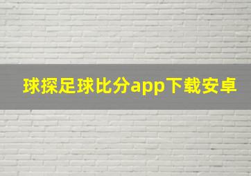 球探足球比分app下载安卓