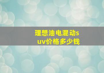 理想油电混动suv价格多少钱