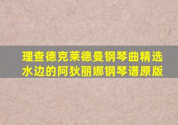 理查德克莱德曼钢琴曲精选水边的阿狄丽娜钢琴谱原版