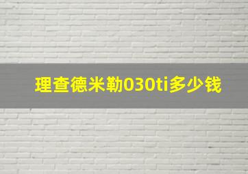 理查德米勒030ti多少钱