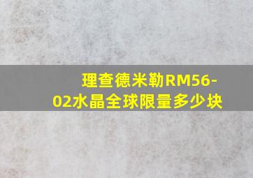 理查德米勒RM56-02水晶全球限量多少块